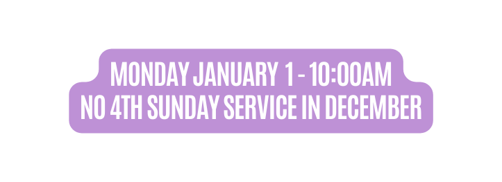 Monday january 1 10 00AM No 4th sunday service in December